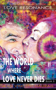 Title: The World Where Love Never Dies: Book 5, Author: Jean Vincent Naurais