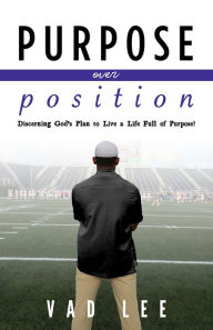 Title: Purpose Over Position, Author: Vad Lee