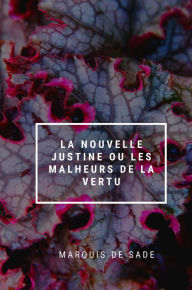 Title: La Nouvelle Justine ou les Malheurs de la vertu, Author: Marquis De Sade
