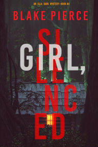Title: Girl, Silenced (An Ella Dark FBI Suspense ThrillerBook 4), Author: Blake Pierce