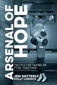 Title: Arsenal of Hope: Tactics for Taking on PTSD, Together, Author: Jen Satterly