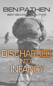 Title: Discharged Into Infancy, Author: Ben Pathen