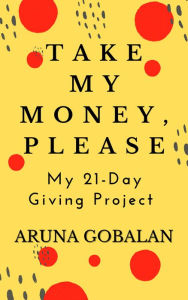 Title: Take My Money, Please, Author: Aruna Gobalan