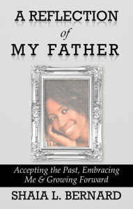 Title: A Reflection of My Father, Author: Shaia L. Bernard