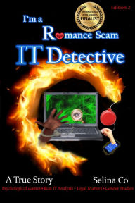 Title: I'm a Romance Scam IT Detective (Edition 2): Psychological Games * Real IT Analysis * Legal Matters * Gender Studies, Author: Selina Co