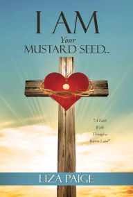 Title: I AM Your Mustard Seed..., Author: Liza Paige