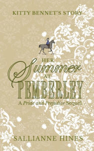 Title: Her Summer at Pemberley: Kitty Bennet's Story, Author: Sallianne Hines