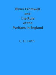 Title: Oliver Cromwell and the Rule of the Puritans in England (Illustrated), Author: C. H. Firth