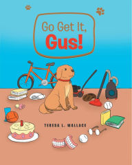 Title: Go Get It, Gus!, Author: Teresa L. Wallace