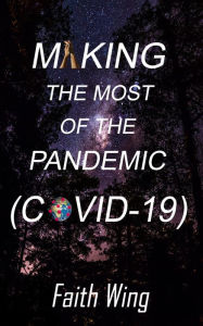 Title: MAKING THE MOST OF THE PANDEMIC (COVID-19), Author: Faith Wing