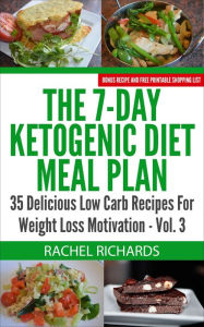 Title: The 7-Day Ketogenic Diet Meal Plan: 35 Delicious Low Carb Recipes For Weight Loss Motivation - Volume 3, Author: Rachel Richards