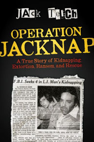 Title: Operation Jacknap: A True Story of Kidnapping, Extortion, Ransom, and Rescue, Author: Jack Teich