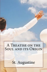 Title: A Treatise on the Soul and its Origin, Author: St. Augustine