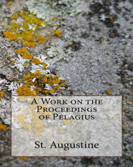 Title: A Work on the Proceedings of Pelagius, Author: St. Augustine