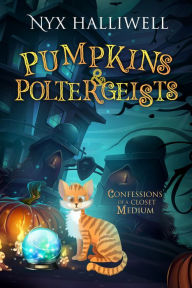 Title: Pumpkins & Poltergeists, Confessions of a Closet Medium, Book 1, Author: Nyx Halliwell