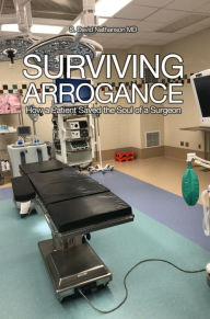 Title: Surviving Arrogance, Author: S. David Nathanson MD