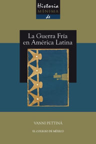 Title: Historia minima de la Guerra Fria en America Latina, Author: Vanni Pettina