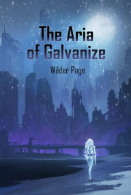 Title: The Aria of Galvanize, Author: Wilder Page