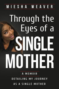 Title: Through the Eyes of a Single Mother, Author: Miesha Weaver