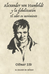 Title: Alexander Von Humboldt y la Globalizacion, Author: Ottmar Ette