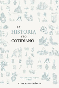 Title: La historia y lo cotidiano, Author: Pilar Gonzalbo Aizpuru