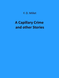 Title: A Capillary Crime and other Stories, Author: Francis Davis Millet