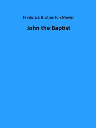 Title: John the Baptist, Author: Frederick Brotherton Meyer