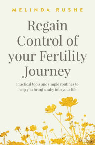 Title: Regain Control Of Your Fertility Journey, Author: Melinda Rushe