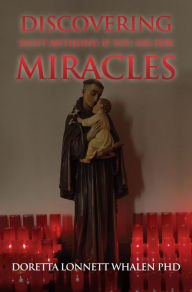 Title: Discovering Saint Anthony: If You Ask For Miracles: Prayers of a Catholic Community in Pittsburgh, Author: Doretta Lonnett Whalen PhD