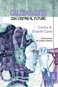 Title: Caleidoscopio con vistas al futuro, Author: Carlos A. Duarte Cano