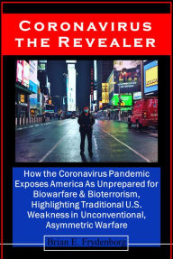 Title: Coronavirus the Revealer: How the Coronavirus Pandemic Exposes America As Unprepared for Biowarfare & Bioterrorism, Author: Brian Frydenborg