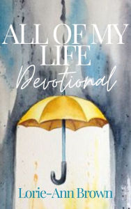 Title: All Of My Life Devotional, Author: Lorie-Ann Brown