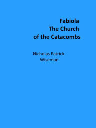 Title: Fabiola; Or, The Church of the Catacombs, Author: Nicholas Patrick Wiseman