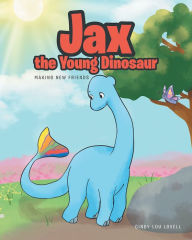 Title: Jax the Young Dinosaur: Making New Friends, Author: Cindy Lou Lovell