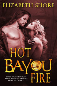 Title: Hot Bayou Fire, Author: Elizabeth Shore