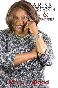 Title: Arise Go Forth & Prosper, Author: Mary I. Wood