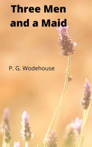 Title: Three Men and a Maid, Author: P. G. Wodehouse