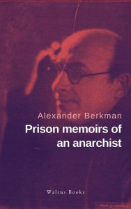 Title: Prison Memoirs of an Anarchist, Author: Alexander Berkman