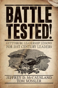 Title: Battle Tested!: Gettysburg Leadership Lessons for 21st Century Leaders, Author: Jeffrey D. McCausland