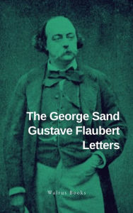 Title: The George Sand Gustave Flaubert Letters, Author: Gustave Flaubert