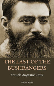 Title: The Last of the Bushrangers - An Account of the Capture of the Kelly Gang, Author: Francis Augustus Hare