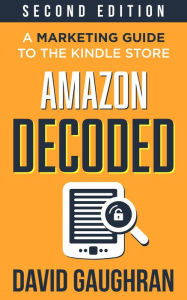 Title: Amazon Decoded: A Marketing Guide to the Kindle Store, Author: David Gaughran