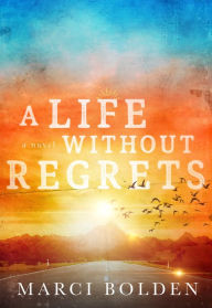 Ebook free online downloads A Life Without Regrets by Marci Bolden