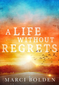 Title: A Life Without Regrets, Author: Marci Bolden