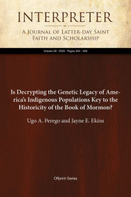 Title: Is Decrypting the Genetic Legacy of Americas Indigenous Population Key to the Historicity of the Book of Mormon?, Author: Ugo A. Perego