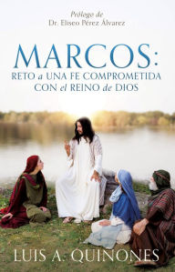 Title: Marcos: Reto a una fe comprometida con el Reino de Dios, Author: Luis A. Quinones