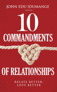 Title: 10 Commandments of Relationships, Author: John Idumange