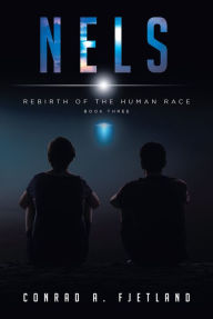 Title: NELS: Rebirth of the Human Race: Book Three, Author: Conrad A. Fjetland