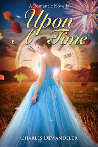 Title: Upon A Time - A Romantic Novella by Charles Dewandeler, Author: Charles Dewandeler