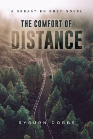 Title: The Comfort of Distance: A Sebastien Grey Novel, Author: Ryburn Dobbs